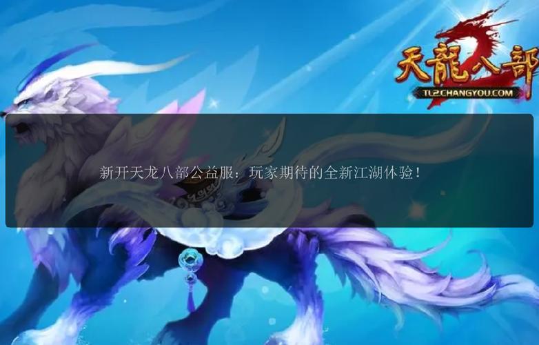 天龙sf发布网：探索天龙八部私服的最佳平台，了解热门私服推荐与风险